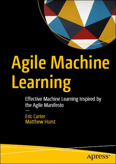 Agile Machine Learning: Effective Machine Learning Inspired by the Agile Manifesto 1 Edición Eric Carter PDF