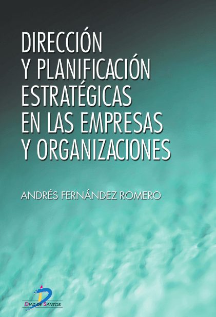 Dirección y Planificación Estratégicas en las Empresas y Organizaciones 1 Edición Andrés Fernández PDF