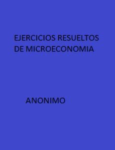 Ejercicios Resueltos de Microeconomía 1 Edición Anónimo - PDF | Solucionario