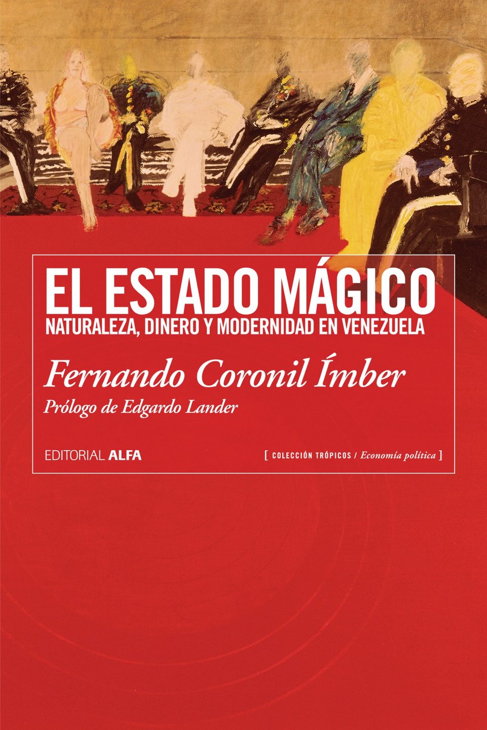 El Estado Mágico: Naturaleza. Dinero y Modernidad en Venezuela 1 Edición Fernando Coronil PDF