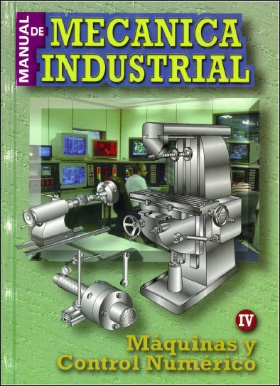 Manual de Mecánica Industrial Máquinas y Control Numérico 1 Edición Gonzalo F. R. Cuesta PDF