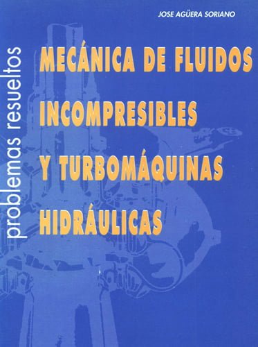 Mecánica de Fluidos Incompresibles y Turbomáquinas Hidráulicas (Problemas Resueltos) 4 Edición José Agüera PDF